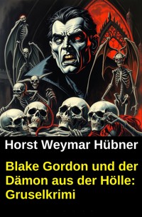 Blake Gordon und der Dämon aus der Hölle: Gruselkrimi - Horst Weymar Hübner - E-Book