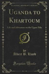 Uganda to Khartoum - Albert B. Lloyd - E-Book