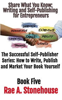 Share What You Know  Writing and Self-Publishing for Entrepreneurs - Rae A. Stonehouse - E-Book
