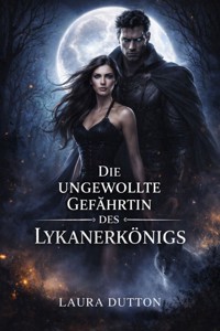 Die ungewollte Gefährtin des Lykanerkönigs - Laura Dutton - E-Book