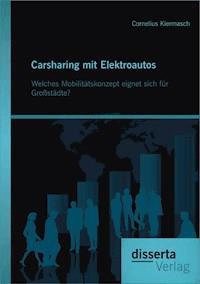 Carsharing mit Elektroautos: Welches Mobilitätskonzept eignet sich für Großstädte? - Cornelius Kiermasch - E-Book