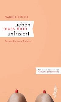 Lieben muss man unfrisiert - Nadine Kegele - E-Book