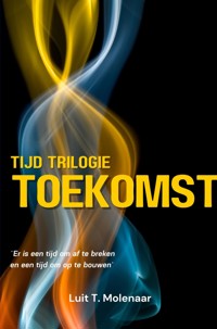 TIJD-TRILOGIE TOEKOMST - Luit T. Molenaar - E-Book