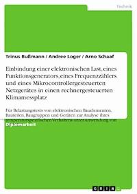 Einbindung einer elektronischen Last, eines Funktionsgenerators, eines Frequenzzählers und eines Mikrocontrollergesteuerten Netzgerätes in einen rechnergesteuerten Klimamessplatz - Trinus Bußmann - E-Book