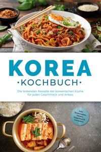 Korea Kochbuch: Die leckersten Rezepte der koreanischen Küche für jeden Geschmack und Anlass - inkl. Brotrezepten, Salaten, Fingerfood & Getränken - Emilia Park - E-Book