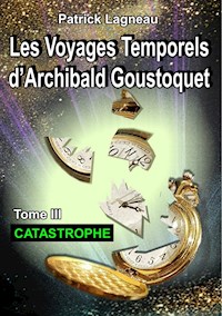 Les voyages temporels d'Archibald Goustoquet - Tome III - Lagneau Patrick - E-Book