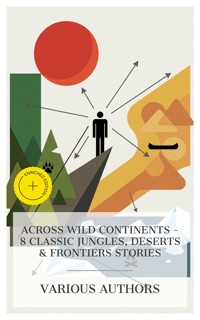 Across Wild Continents - 8 Classic Jungles, Deserts & Frontiers Stories - Frederick Marryat - E-Book