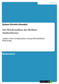 Der Wiederaufbau des Berliner Stadtschlosses - Eyleen-Christin Einenkel - E-Book