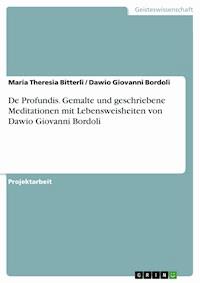 De Profundis. Gemalte und geschriebene Meditationen mit Lebensweisheiten von Dawio Giovanni Bordoli - Maria Theresia Bitterli - E-Book