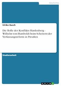 Die Rolle des Konflikts Hardenberg - Wilhelm von Humboldt beim Scheitern der Verfassungsreform in Preußen - Ulrike Busch - E-Book