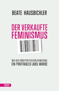 Der verkaufte Feminismus - Beate Hausbichler - E-Book