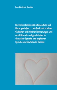 Herzliches lachen mit schönen Sein und Natur genießen ..... ein Buch mit schönen Gedanken und Indianer Erinnerungen und natürlich sein und geschrieben in deutscher Sprache und englischer Sprache und einfach ein Buchele - Peter Oberfrank-Hunziker - E-Book