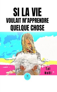 Si la vie voulait m’apprendre quelque chose - Tal Noël - E-Book
