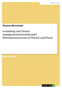 Gestaltung und Einsatz managementunterstützender Informationssysteme	in Theorie und Praxis - Thomas Worczinski - kostenlos E-Book