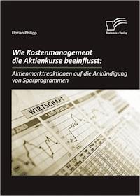 Wie Kostenmanagement die Aktienkurse beeinflusst: Aktienmarktreaktionen auf die Ankündigung von Sparprogrammen - Florian Philipp - E-Book