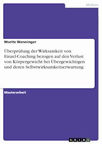 Überprüfung der Wirksamkeit von Einzel-Coaching bezogen auf den Verlust von Körpergewicht bei Übergewichtigen und deren Selbstwirksamkeitserwartung - Moritz Wenninger - E-Book