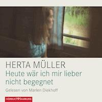 Heute wär ich mir lieber nicht begegnet - Herta Müller - Hörbuch