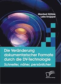 Die Veränderung dokumentarischer Formate durch die DV-Technologie - Manfred Götzke - E-Book