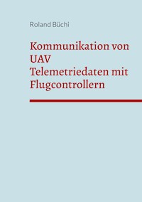 Kommunikation von UAV Telemetriedaten mit Flugcontrollern - Roland Büchi - E-Book
