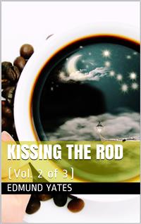 Kissing the Rod, Vol. 2 (of 3) / A Novel - Edmund Yates - E-Book