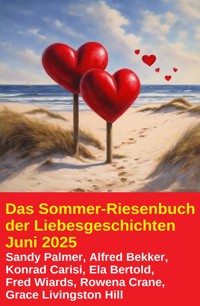 Das Sommer-Riesenbuch der Liebesgeschichten Juni 2025 - Alfred Bekker - kostenlos E-Book