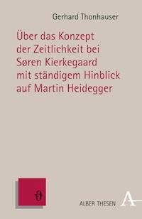 Über das Konzept der Zeitlichkeit bei Søren Kierkegaard mit ständigem Hinblick auf Martin Heidegger - Gerhard Thonhauser - E-Book