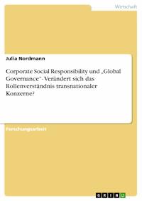 Corporate Social Responsibility und „Global Governance“- Verändert sich das Rollenverständnis transnationaler Konzerne? - Julia Nordmann - E-Book