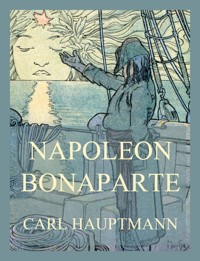 Napoleon Bonaparte - Carl Hauptmann - E-Book