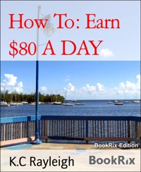 How To: Earn $80 A DAY - K.C Rayleigh - E-Book