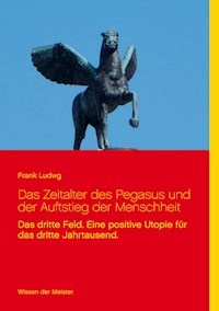 Das Zeitalter des Pegasus und der Auftstieg der Menschheit - Frank Ludwg - E-Book