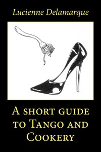 A short guide to Tango and Cookery - Lucienne Delamarque - E-Book