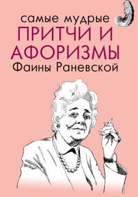 Самые мудрые притчи и афоризмы Фаины Раневской - Фаина Раневская - E-Book