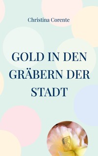 Gold in den Gräbern der Stadt - Christina Corente - E-Book