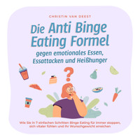 Die Anti Binge Eating Formel gegen emotionales Essen, Essattacken und Heißhunger: Wie Sie in 7 einfachen Schritten Binge Eating für immer stoppen, sich vitaler fühlen und Ihr Wunschgewicht erreichen - Christin van Deest - E-Book + Hörbuch