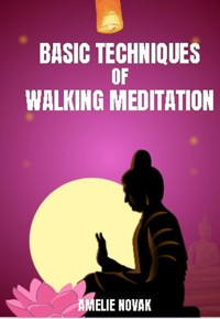 Walking Meditation - Basic Techniques of Walking Meditation - Amelie Novak - E-Book