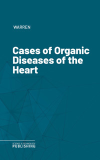 Cases of Organic Diseases of the Heart - Warren - E-Book