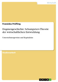 Dogmengeschichte: Schumpeters Theorie der wirtschaftlichen Entwicklung - Franziska  Prüfling - E-Book