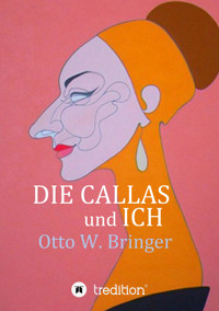Die Callas und ich - Otto W. Bringer - E-Book