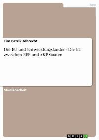 Die EU und Entwicklungsländer - Die EU zwischen EEF und AKP-Staaten - Tim Patrik Albrecht - E-Book