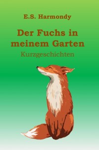Der Fuchs in meinem Garten - E.S. Harmondy - E-Book