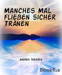 Manches Mal fließen sicher Tränen - Andrea Taraška - E-Book
