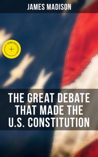 The Great Debate That Made the U.S. Constitution - James Madison - E-Book