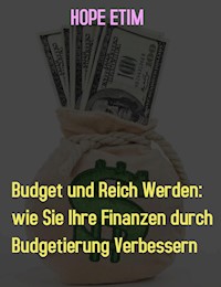Budget und Reich Werden: wie Sie Ihre Finanzen durch Budgetierung Verbessern - Hope Etim - E-Book