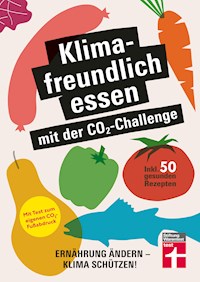Klimafreundlich essen mit der CO₂-Challenge - gleichzeitig das Klima schützen und etwas für die Gesundheit tun - Christian Eigner - E-Book