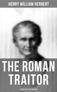 The Roman Traitor: A True Tale of the Republic - Henry William Herbert - E-Book