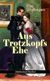 Aus Trotzkopfs Ehe (Mädchenbuch-Klassiker) - Else Wildhagen - E-Book
