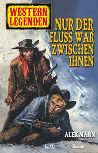 Western Legenden 22: Nur der Fluss war zwischen ihnen - Alex Mann - E-Book