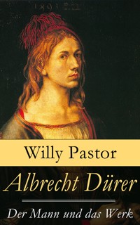 Albrecht Dürer - Der Mann und das Werk - Willy Pastor - E-Book