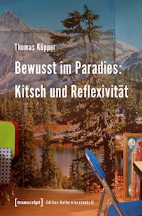 Bewusst im Paradies: Kitsch und Reflexivität - Thomas Küpper - kostenlos E-Book