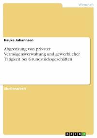 Abgrenzung von privater Vermögensverwaltung und gewerblicher Tätigkeit bei Grundstücksgeschäften - Hauke Johannsen - E-Book